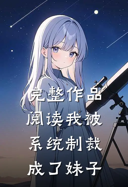 完整作品阅读我被系统制裁成了妹子