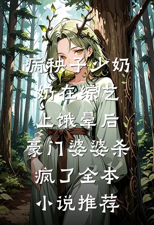 病秧子少奶奶在综艺上饿晕后，豪门婆婆杀疯了全本小说推荐