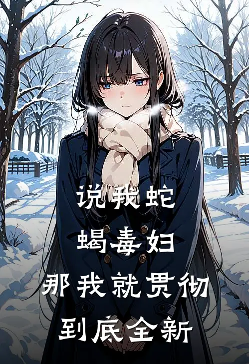 说我蛇蝎毒妇，那我就贯彻到底全新