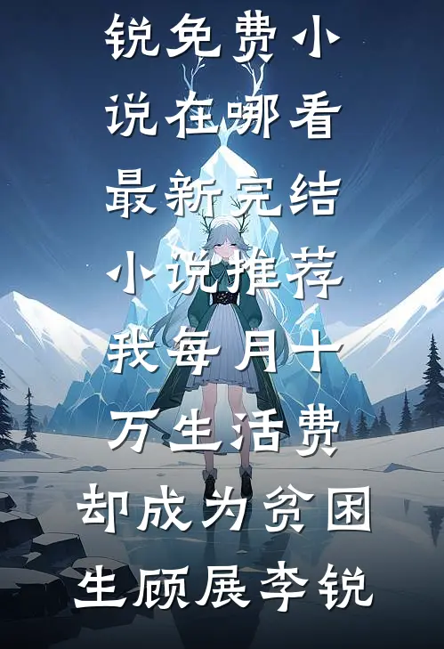 我每月十万生活费，却成为贫困生(顾展李锐)免费小说在哪看_最新完结小说推荐我每月十万生活费，却成为贫困生顾展李锐