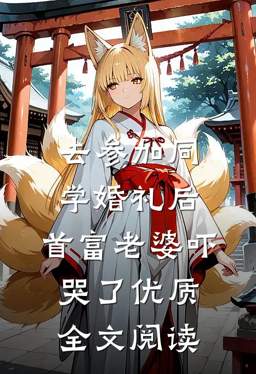 去参加同学婚礼后，首富老婆吓哭了优质全文阅读