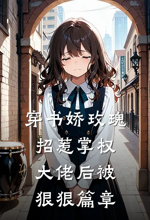 穿书娇玫瑰招惹掌权大佬后被狠狠篇章