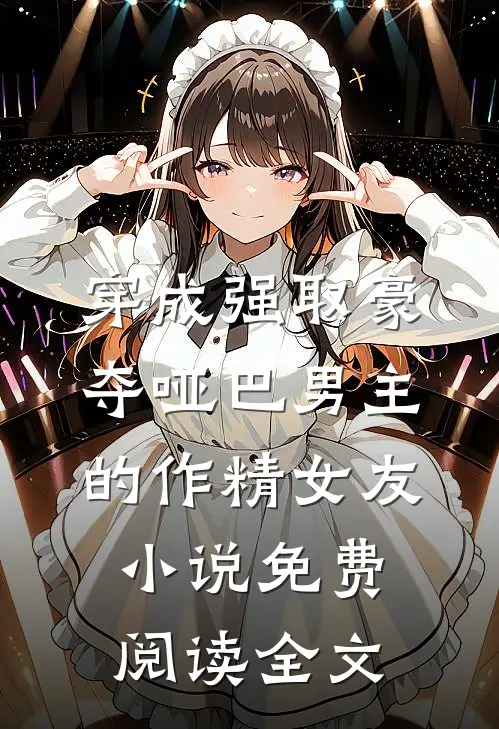 穿成强取豪夺哑巴男主的作精女友小说免费阅读全文