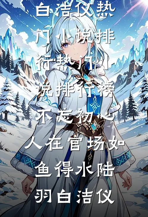 不忘初心，人在官场如鱼得水陆羽白洁仪热门小说排行_热门小说排行榜不忘初心，人在官场如鱼得水(陆羽白洁仪)