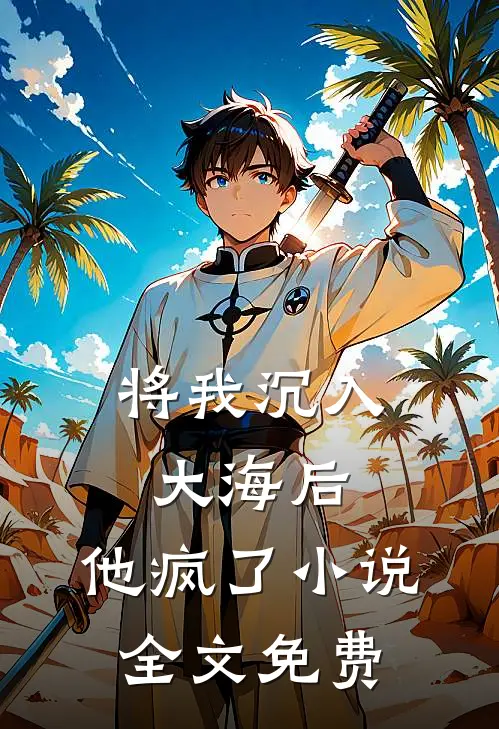 将我沉入大海后，他疯了小说全文免费