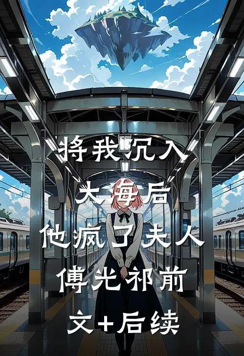 将我沉入大海后，他疯了夫人傅光祁前文+后续