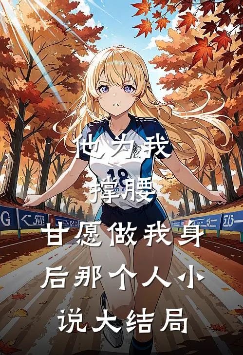 他为我撑腰，甘愿做我身后那个人小说大结局