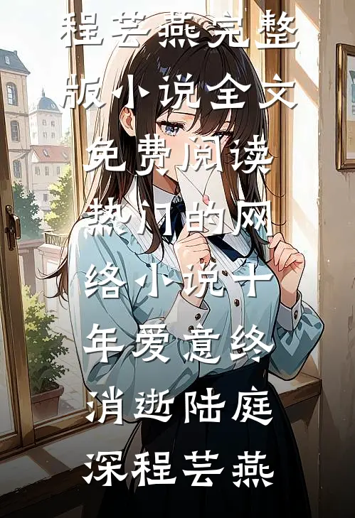 十年爱意终消逝(陆庭深程芸燕)完整版小说全文免费阅读_热门的网络小说十年爱意终消逝(陆庭深程芸燕)