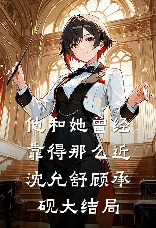 他和她曾经靠得那么近沈允舒顾承砚大结局