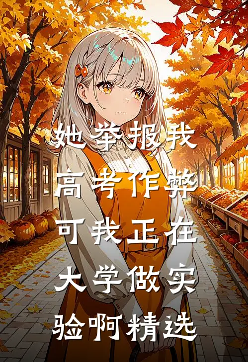 她举报我高考作弊，可我正在大学做实验啊精选