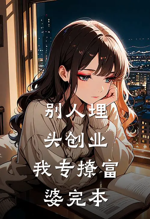 别人埋头创业，我专撩富婆完本