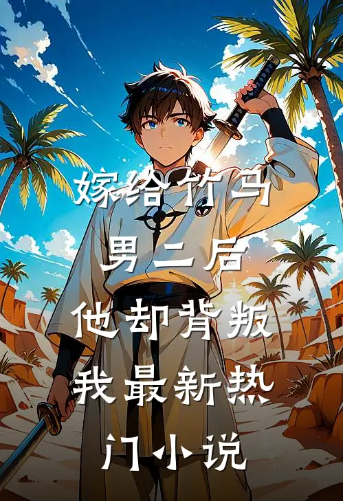 嫁给竹马男二后，他却背叛我最新热门小说