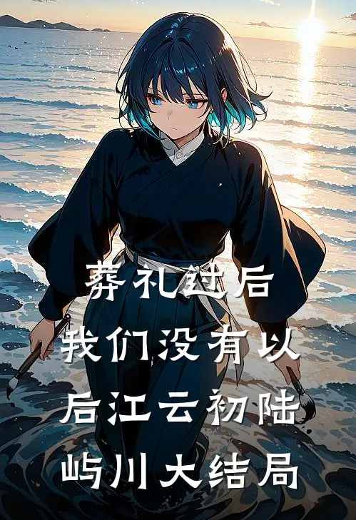 葬礼过后，我们没有以后江云初陆屿川大结局