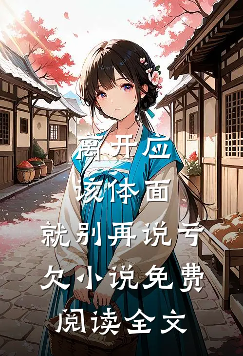 离开应该体面，就别再说亏欠小说免费阅读全文