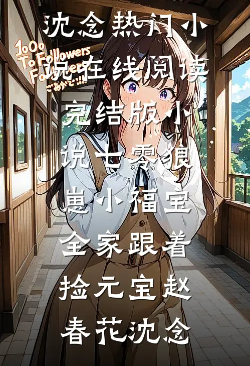 七零狼崽小福宝，全家跟着捡元宝赵春花沈念热门小说在线阅读_完结版小说七零狼崽小福宝，全家跟着捡元宝赵春花沈念