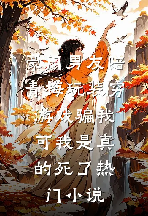 豪门男友陪青梅玩装穷游戏骗我，可我是真的死了热门小说