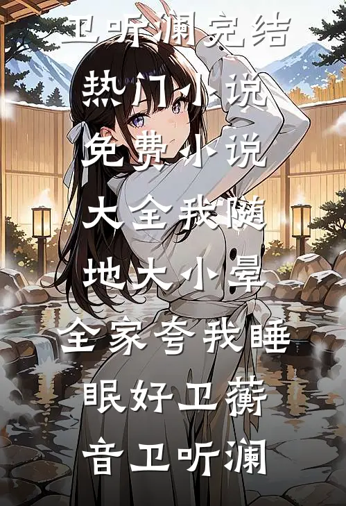 我随地大小晕，全家夸我睡眠好(卫蘅音卫听澜)完结热门小说_免费小说大全我随地大小晕，全家夸我睡眠好(卫蘅音卫听澜)