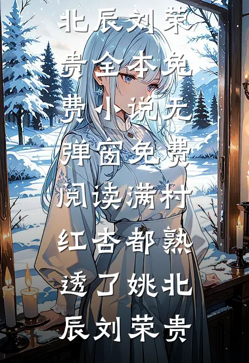 满村红杏都熟透了姚北辰刘荣贵全本免费小说_无弹窗免费阅读满村红杏都熟透了(姚北辰刘荣贵)