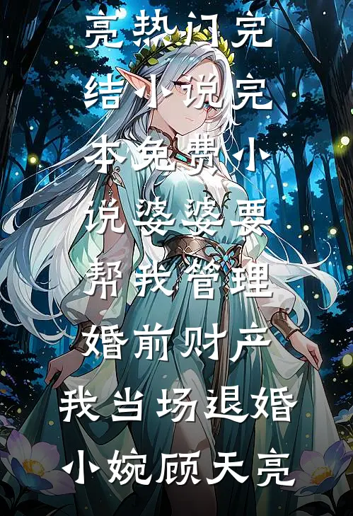 婆婆要帮我管理婚前财产，我当场退婚(小婉顾天亮)热门完结小说_完本免费小说婆婆要帮我管理婚前财产，我当场退婚(小婉顾天亮)