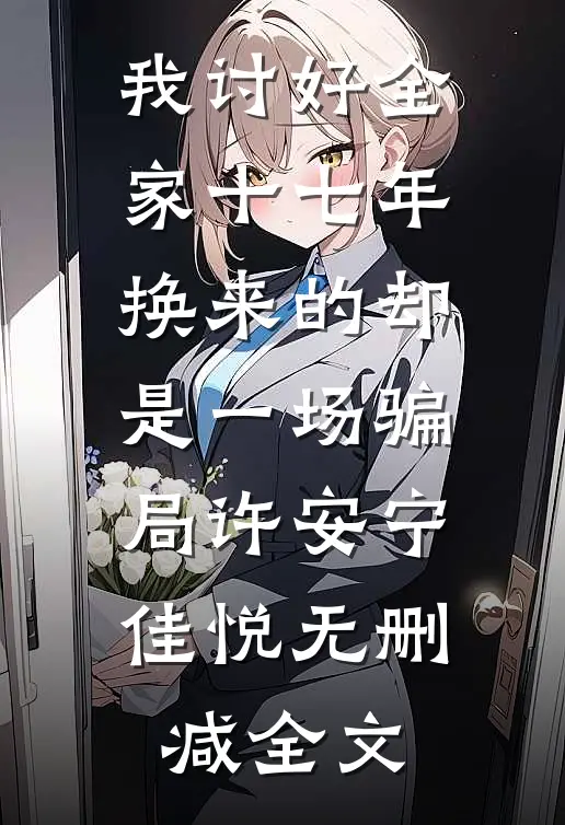 我讨好全家十七年，换来的却是一场骗局许安宁佳悦无删减全文