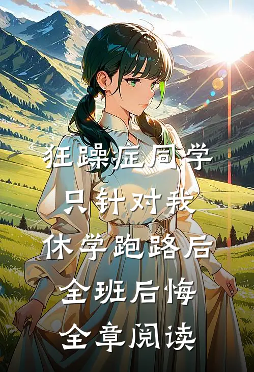 狂躁症同学只针对我，休学跑路后全班后悔全章阅读