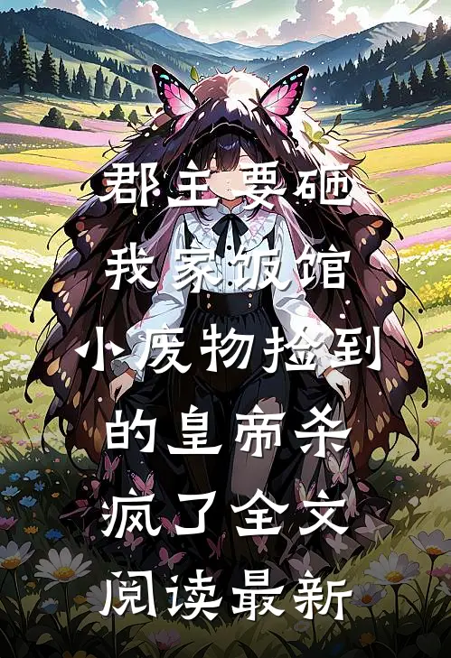 郡主要砸我家饭馆，小废物捡到的皇帝杀疯了全文阅读最新