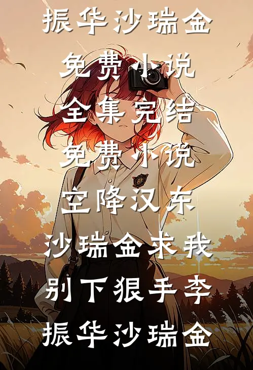 空降汉东，沙瑞金求我别下狠手李振华沙瑞金免费小说全集_完结免费小说空降汉东，沙瑞金求我别下狠手(李振华沙瑞金)