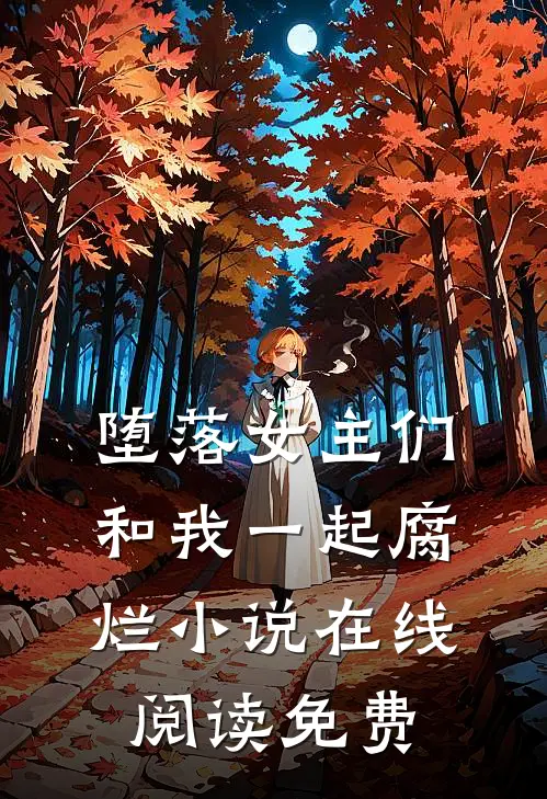 堕落女主们和我一起腐烂小说在线阅读免费