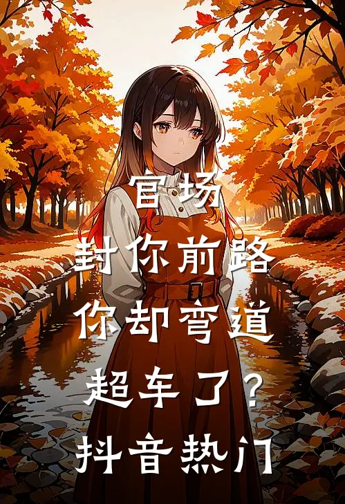 官场：封你前路，你却弯道超车了？抖音热门