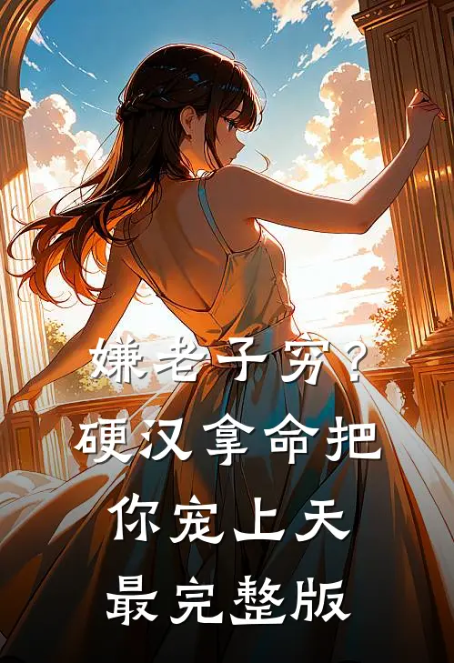 嫌老子穷？硬汉拿命把你宠上天最完整版
