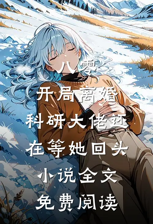 八零：开局离婚，科研大佬还在等她回头小说全文免费阅读