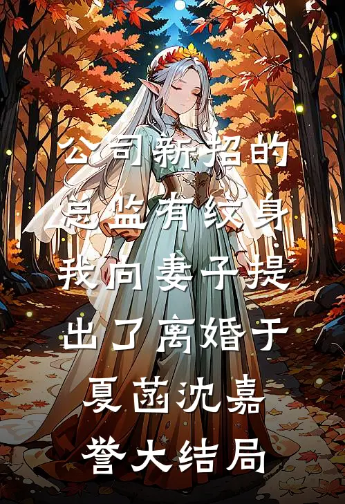公司新招的总监有纹身，我向妻子提出了离婚于夏菡沈嘉誉大结局