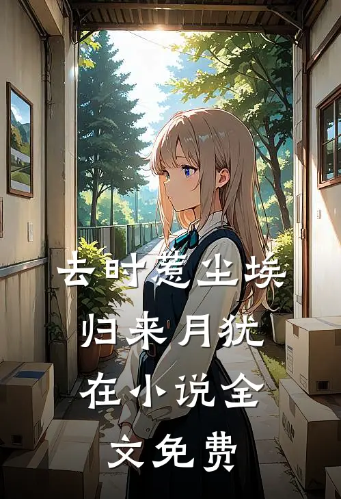 去时惹尘埃，归来月犹在小说全文免费