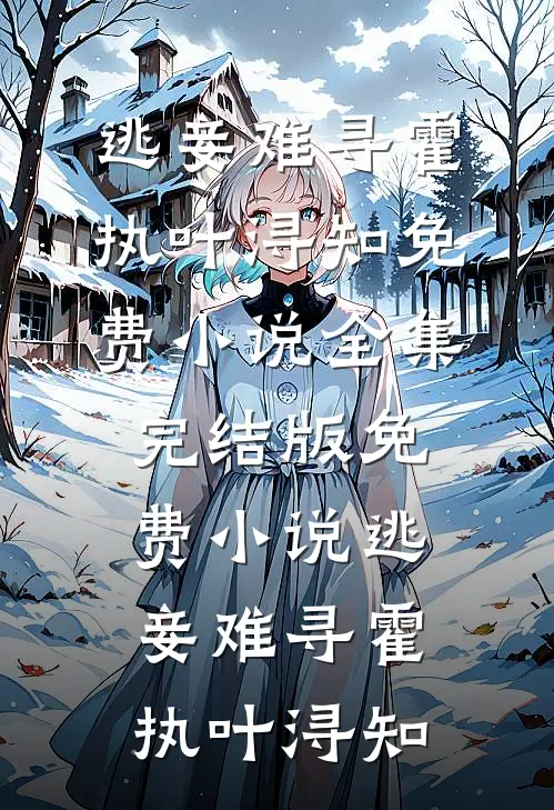 逃妾难寻(霍执叶浔知)免费小说全集_完结版免费小说逃妾难寻霍执叶浔知