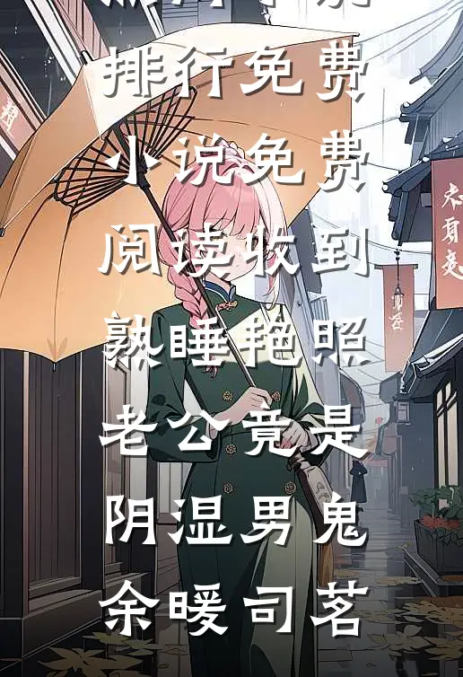 收到熟睡艳照，老公竟是阴湿男鬼余暖司茗热门小说排行_免费小说免费阅读收到熟睡艳照，老公竟是阴湿男鬼(余暖司茗)