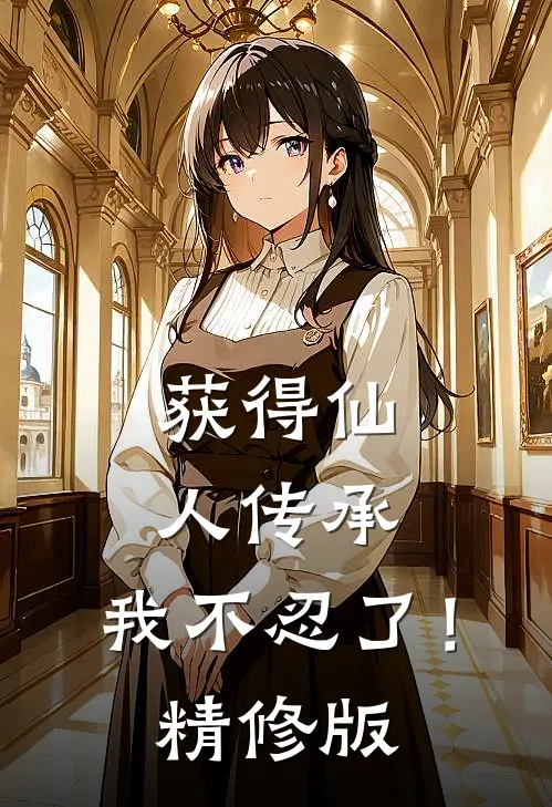 获得仙人传承，我不忍了！精修版
