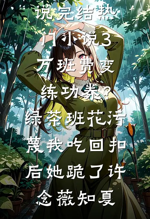 3万班费变练功券？绿茶班花污蔑我吃回扣后她跪了(许念薇知夏)全本免费完结小说_完结热门小说3万班费变练功券？绿茶班花污蔑我吃回扣后她跪了(许念薇知夏)