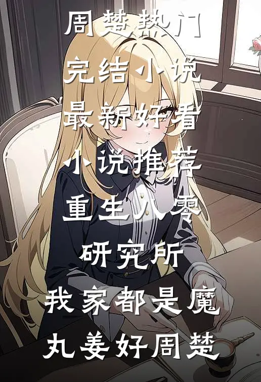 重生八零研究所：我家都是魔丸姜好周楚热门完结小说_最新好看小说推荐重生八零研究所：我家都是魔丸姜好周楚