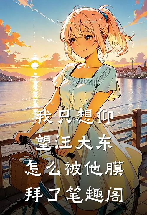 我只想仰望汪大东,怎么被他膜拜了笔趣阁免费阅读