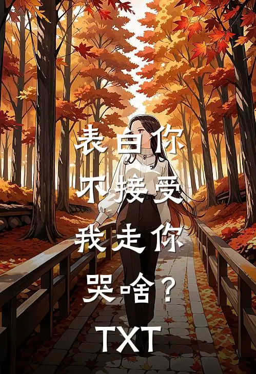 表白你不接受,我走你哭啥?TXT免费