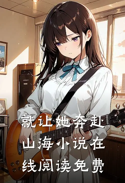 就让她奔赴山海小说在线阅读免费