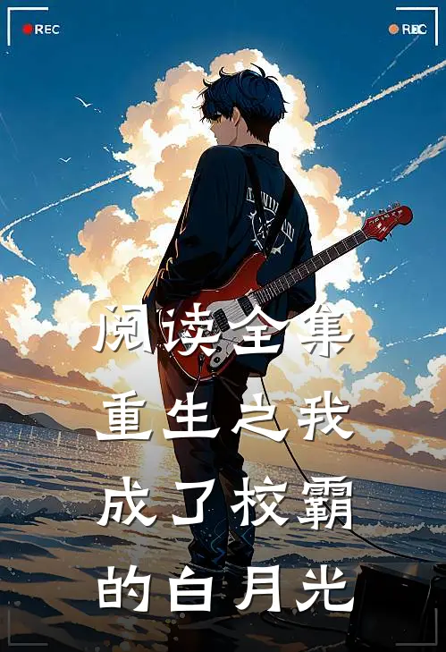 阅读全集重生之我成了校霸的白月光