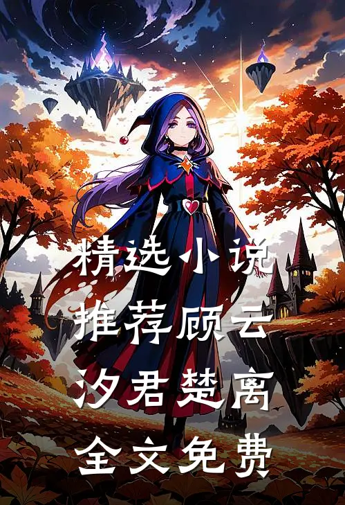 精选推荐顾云汐君楚离全文免费观看