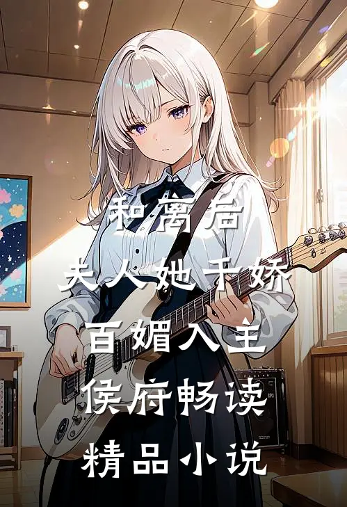 和离后,夫人她千娇百媚入主侯府畅读精品