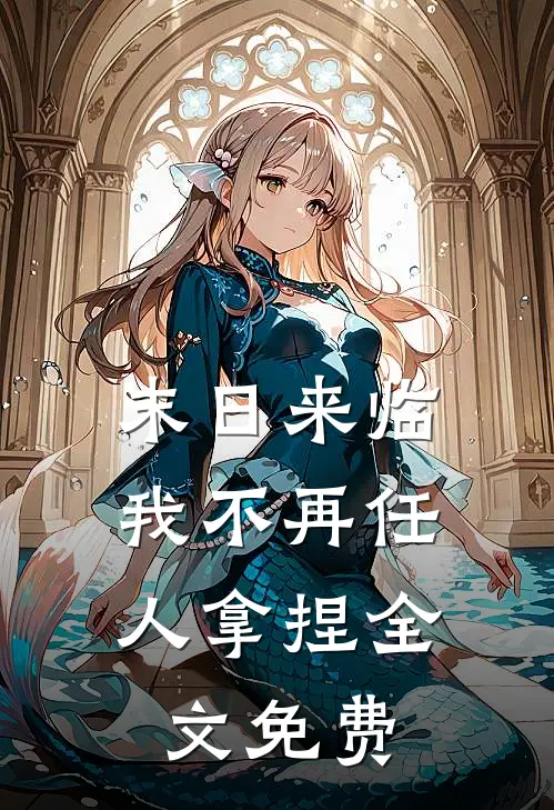 末日来临,我不再任人拿捏全文免费观看