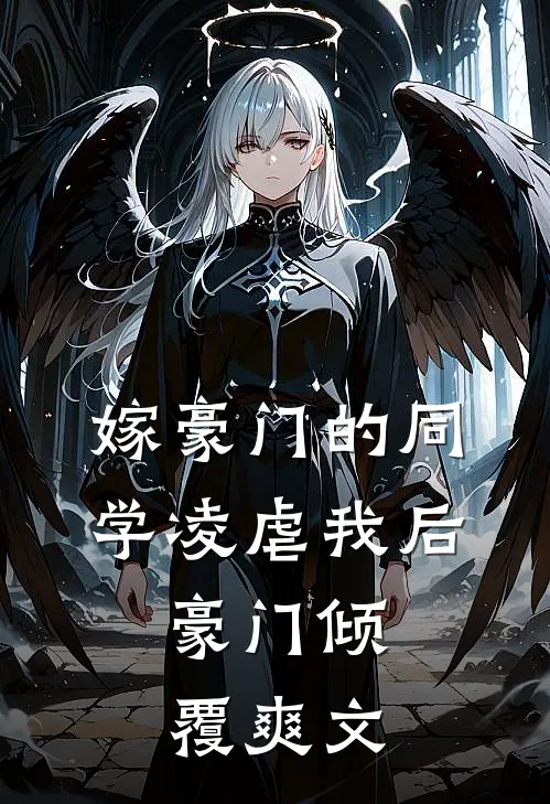 嫁豪门的同学凌虐我后,豪门倾覆爽文