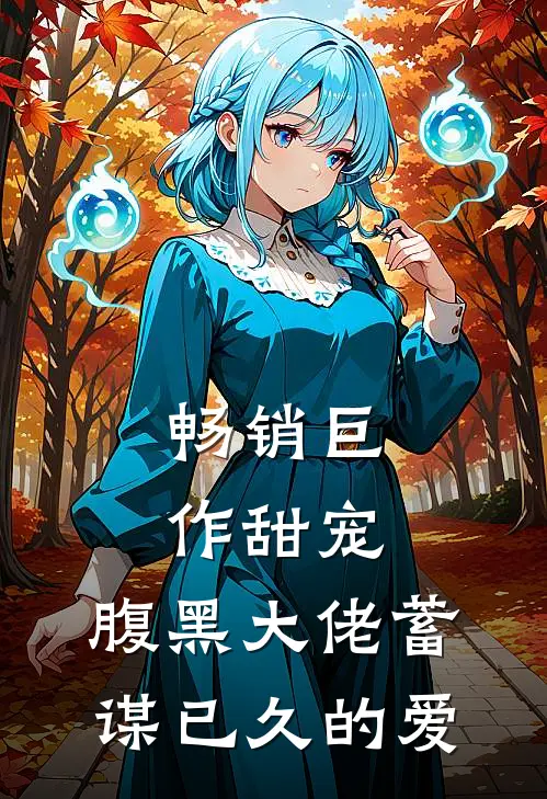 畅销巨作甜宠腹黑大佬蓄谋已久的爱