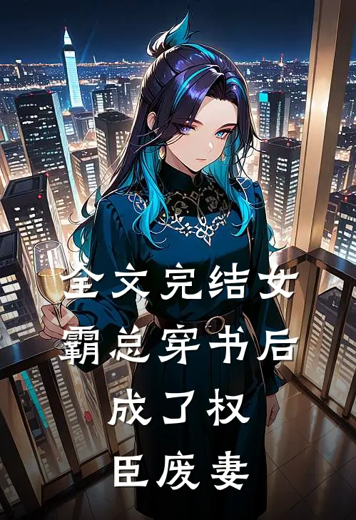 全文完结女霸总穿书后,成了权臣废妻