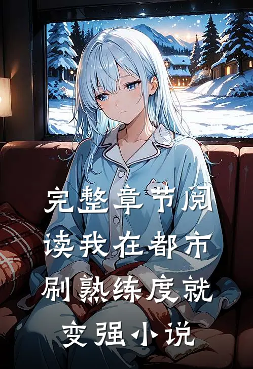 完整章节阅读我在都市刷熟练度就变强小说
