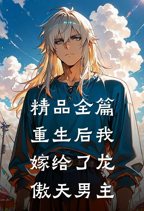 精品全篇重生后我嫁给了龙傲天男主